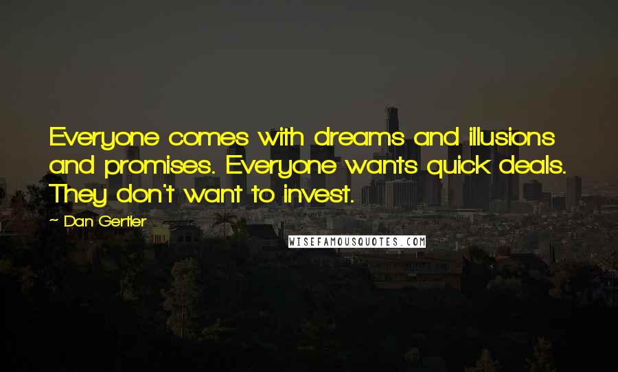 Dan Gertler Quotes: Everyone comes with dreams and illusions and promises. Everyone wants quick deals. They don't want to invest.