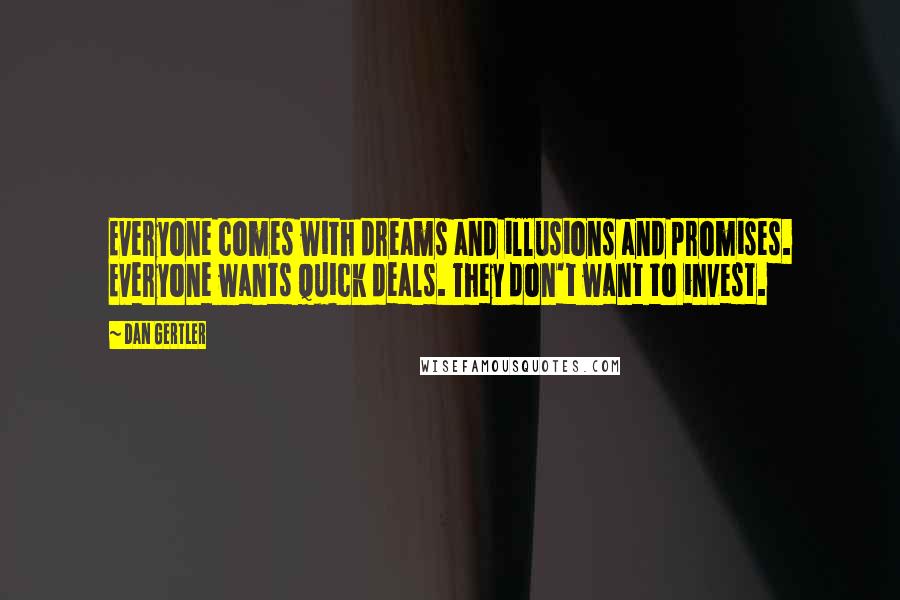 Dan Gertler Quotes: Everyone comes with dreams and illusions and promises. Everyone wants quick deals. They don't want to invest.