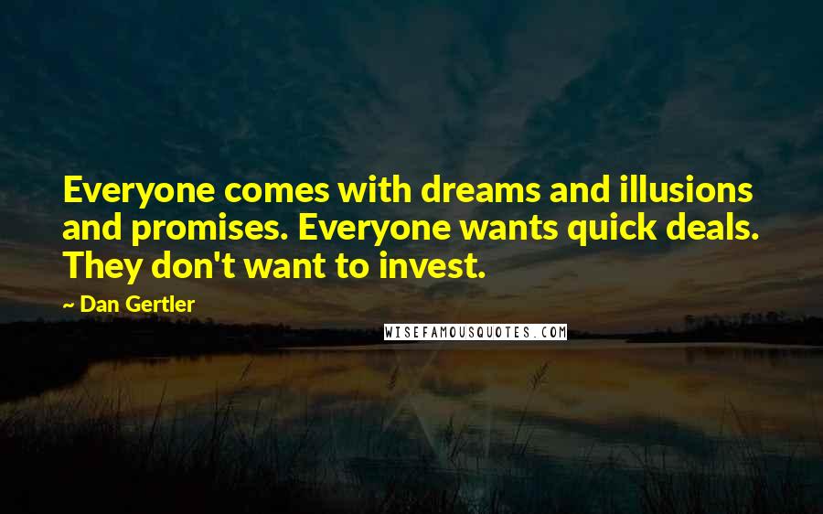Dan Gertler Quotes: Everyone comes with dreams and illusions and promises. Everyone wants quick deals. They don't want to invest.