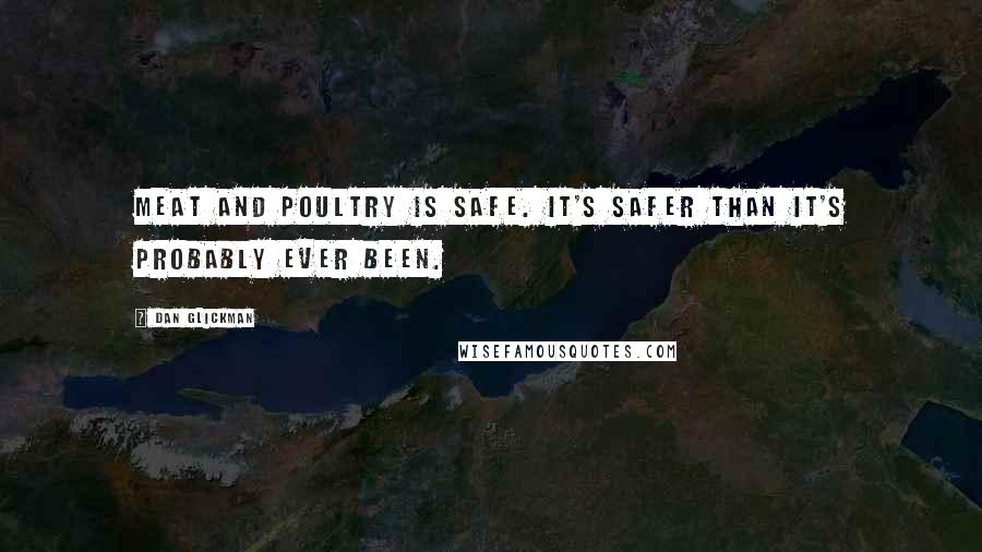 Dan Glickman Quotes: Meat and poultry is safe. It's safer than it's probably ever been.