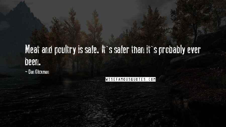 Dan Glickman Quotes: Meat and poultry is safe. It's safer than it's probably ever been.