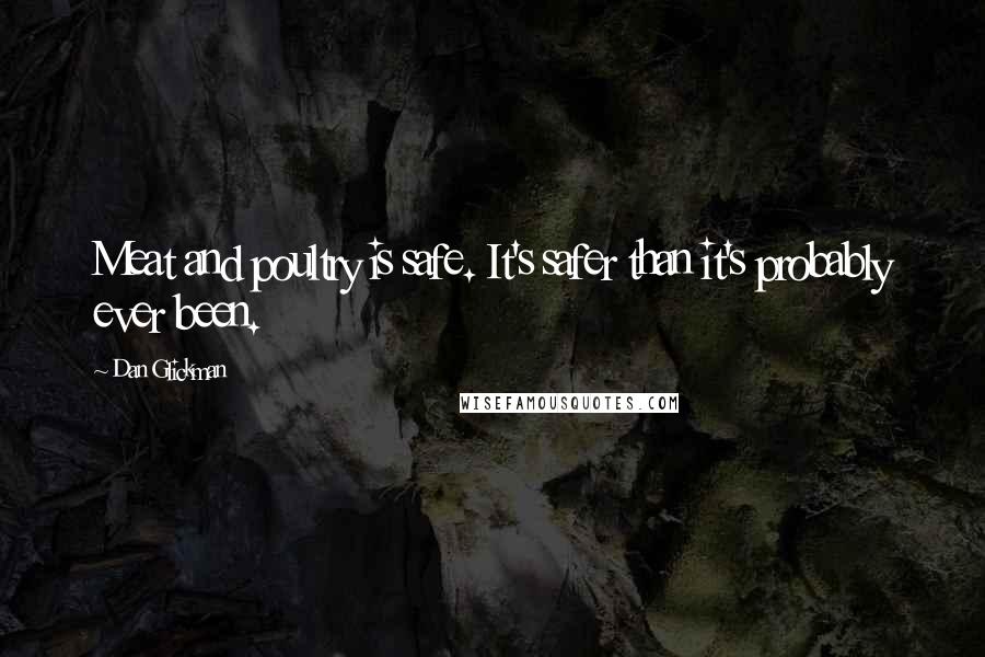 Dan Glickman Quotes: Meat and poultry is safe. It's safer than it's probably ever been.