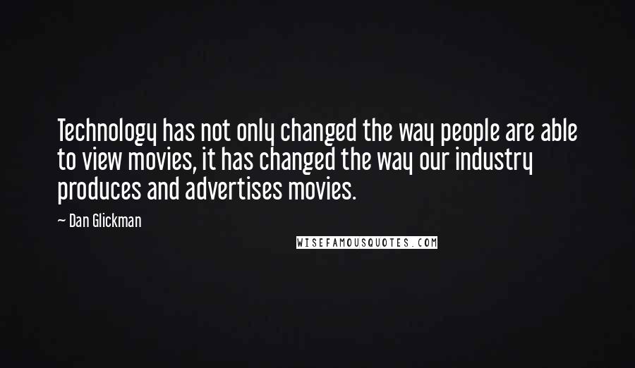 Dan Glickman Quotes: Technology has not only changed the way people are able to view movies, it has changed the way our industry produces and advertises movies.