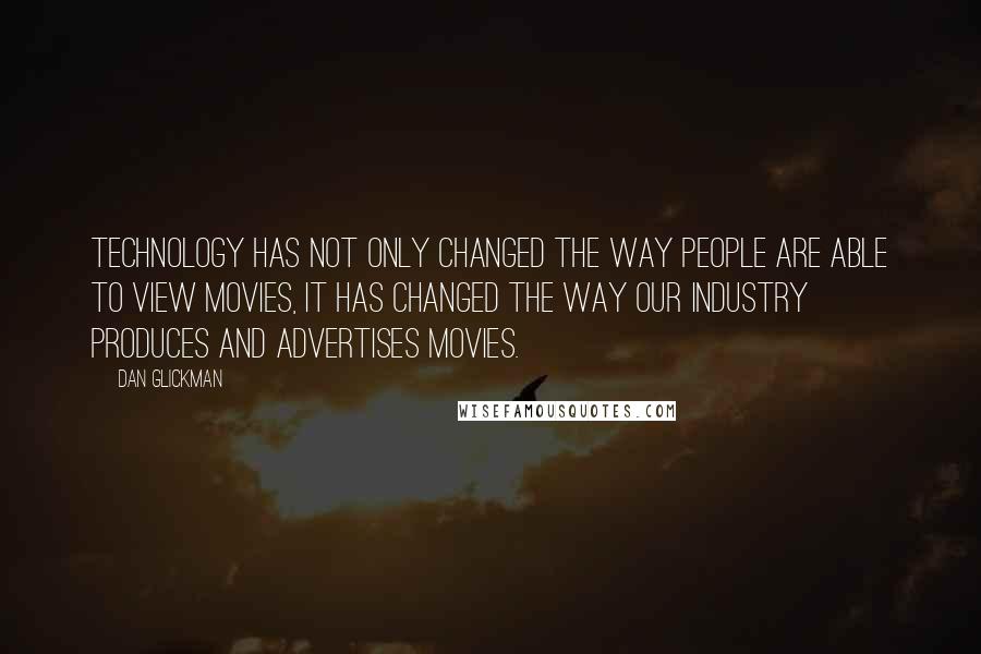 Dan Glickman Quotes: Technology has not only changed the way people are able to view movies, it has changed the way our industry produces and advertises movies.