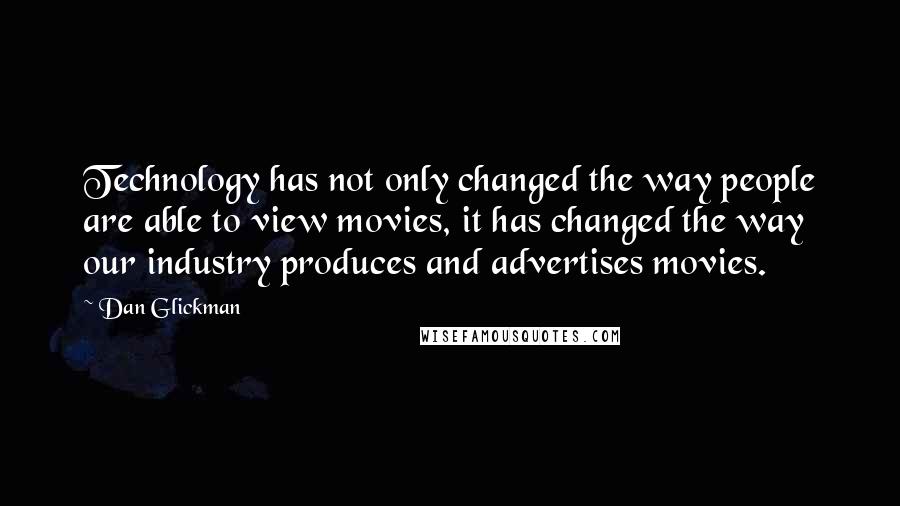 Dan Glickman Quotes: Technology has not only changed the way people are able to view movies, it has changed the way our industry produces and advertises movies.