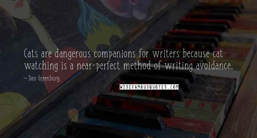 Dan Greenburg Quotes: Cats are dangerous companions for writers because cat watching is a near-perfect method of writing avoidance.