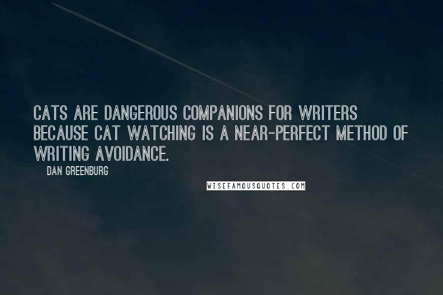 Dan Greenburg Quotes: Cats are dangerous companions for writers because cat watching is a near-perfect method of writing avoidance.
