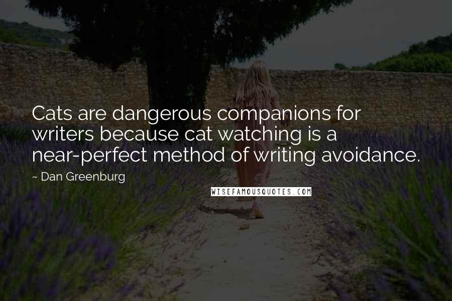 Dan Greenburg Quotes: Cats are dangerous companions for writers because cat watching is a near-perfect method of writing avoidance.
