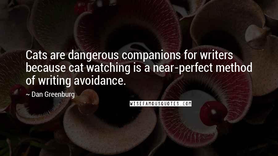 Dan Greenburg Quotes: Cats are dangerous companions for writers because cat watching is a near-perfect method of writing avoidance.