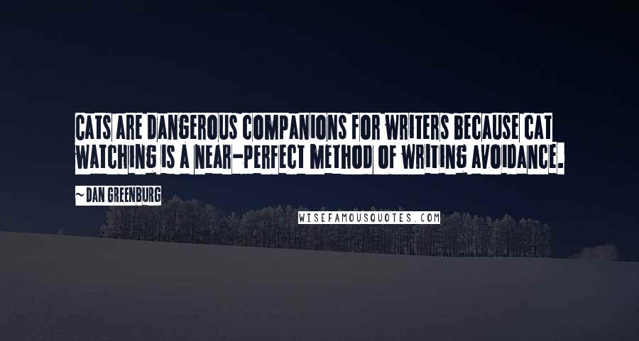 Dan Greenburg Quotes: Cats are dangerous companions for writers because cat watching is a near-perfect method of writing avoidance.