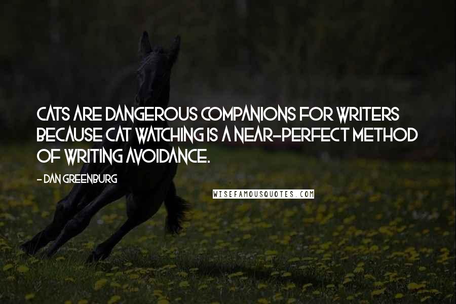 Dan Greenburg Quotes: Cats are dangerous companions for writers because cat watching is a near-perfect method of writing avoidance.