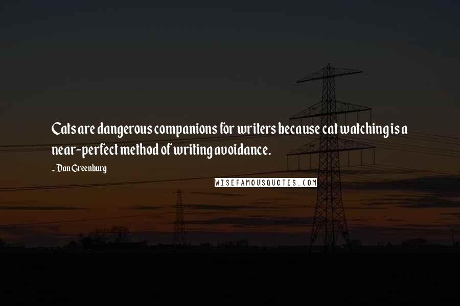 Dan Greenburg Quotes: Cats are dangerous companions for writers because cat watching is a near-perfect method of writing avoidance.