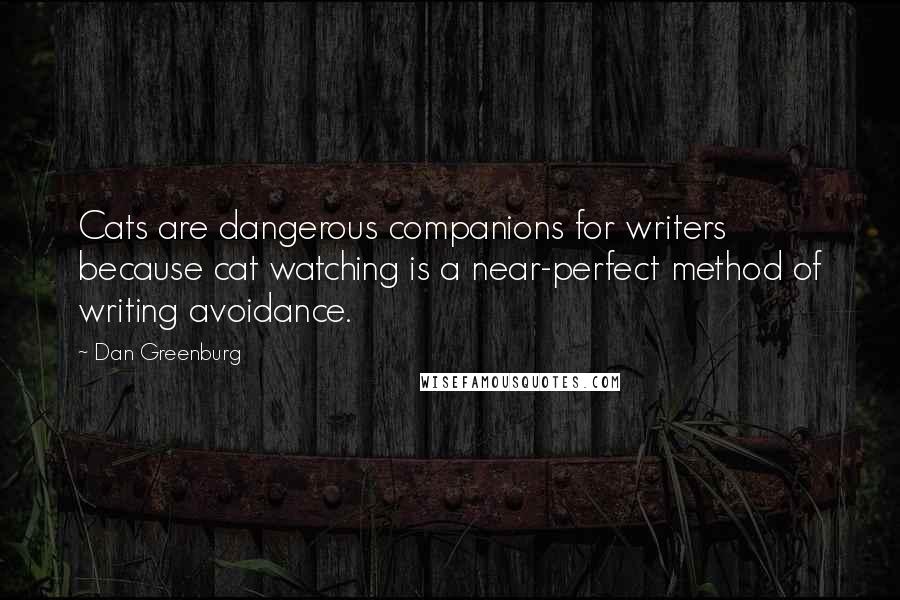 Dan Greenburg Quotes: Cats are dangerous companions for writers because cat watching is a near-perfect method of writing avoidance.