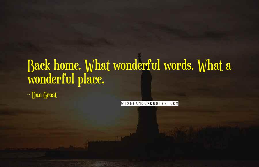 Dan Groat Quotes: Back home. What wonderful words. What a wonderful place.