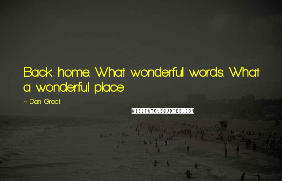 Dan Groat Quotes: Back home. What wonderful words. What a wonderful place.