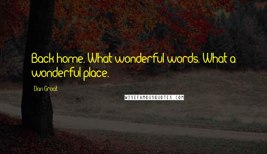 Dan Groat Quotes: Back home. What wonderful words. What a wonderful place.