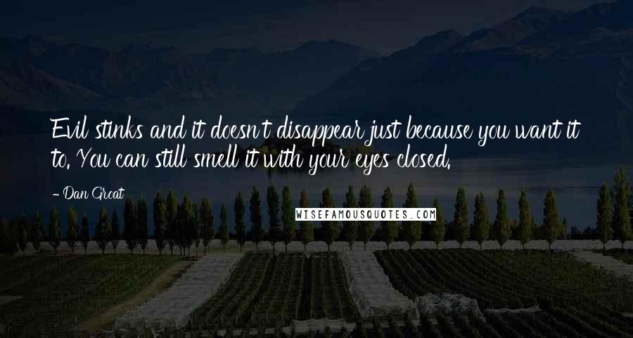 Dan Groat Quotes: Evil stinks and it doesn't disappear just because you want it to. You can still smell it with your eyes closed.