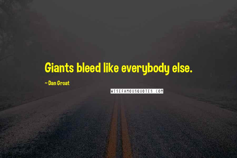 Dan Groat Quotes: Giants bleed like everybody else.