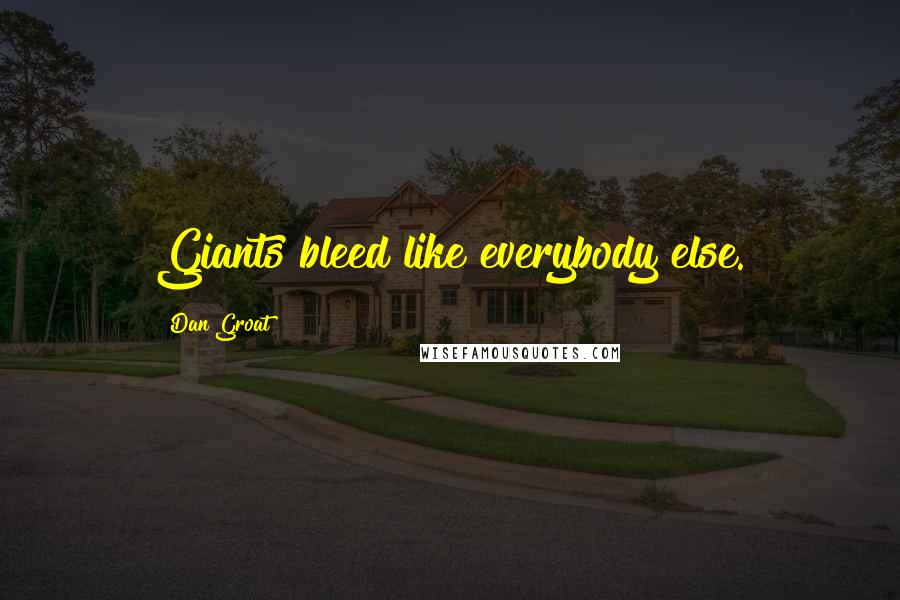 Dan Groat Quotes: Giants bleed like everybody else.