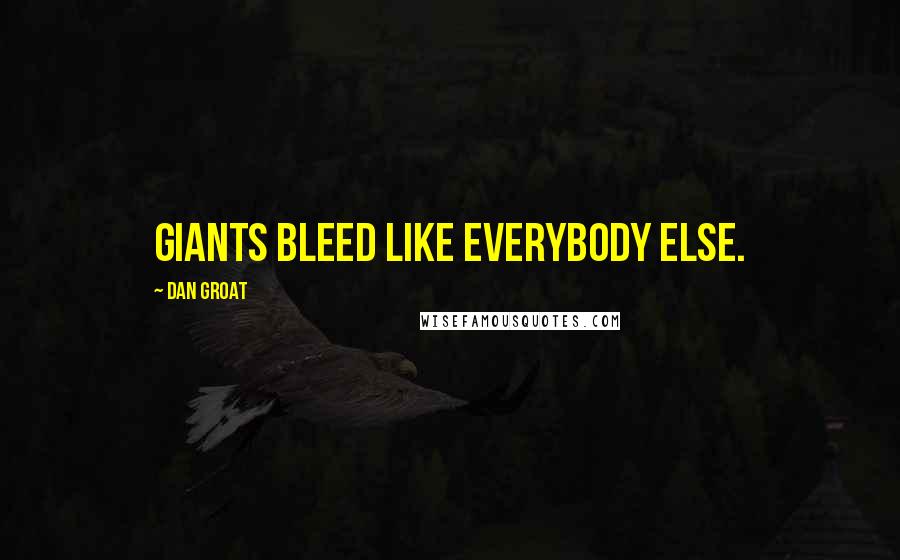 Dan Groat Quotes: Giants bleed like everybody else.