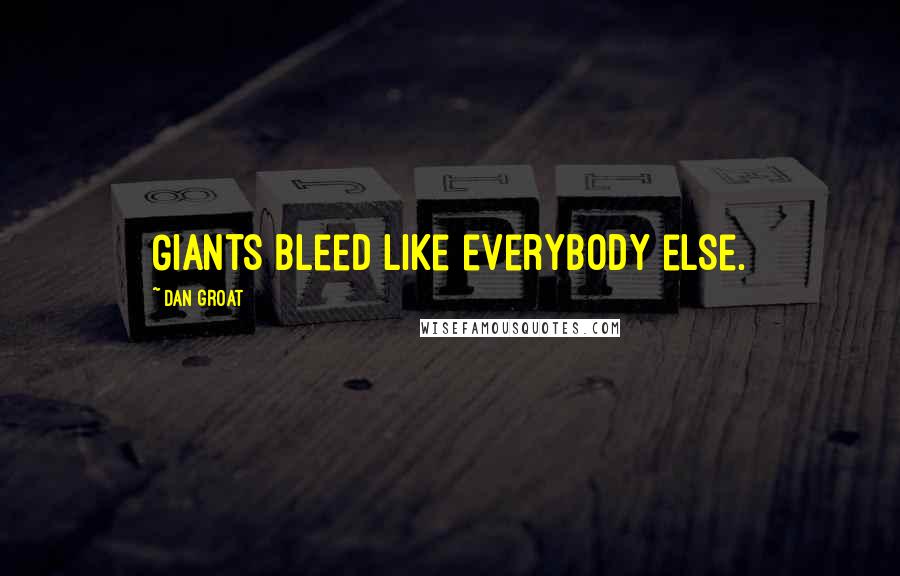 Dan Groat Quotes: Giants bleed like everybody else.