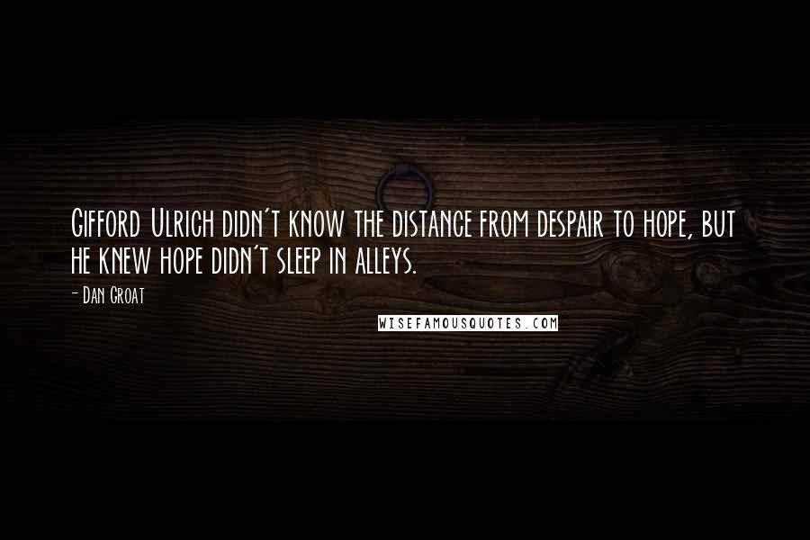 Dan Groat Quotes: Gifford Ulrich didn't know the distance from despair to hope, but he knew hope didn't sleep in alleys.