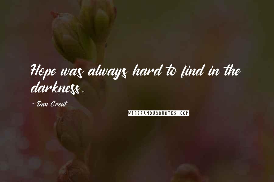 Dan Groat Quotes: Hope was always hard to find in the darkness.