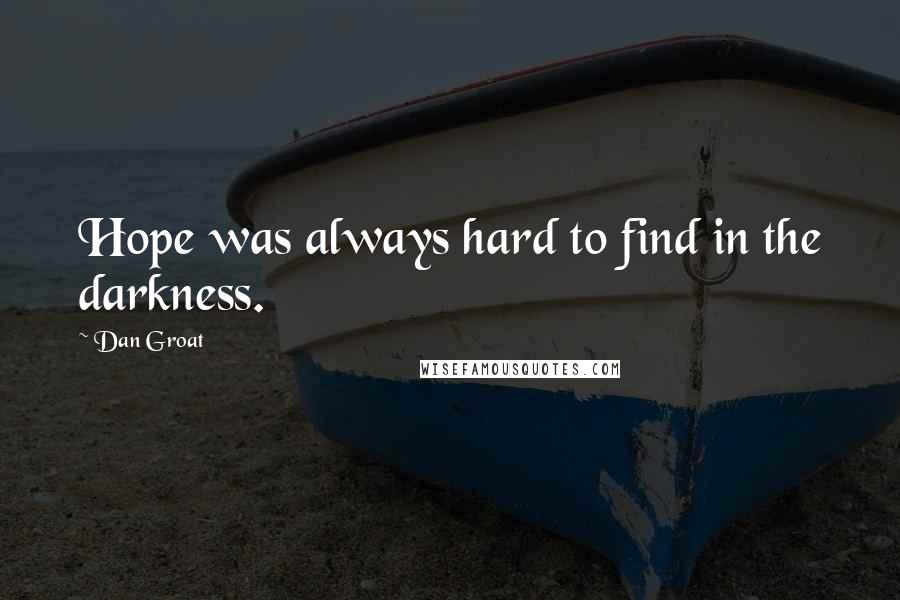 Dan Groat Quotes: Hope was always hard to find in the darkness.