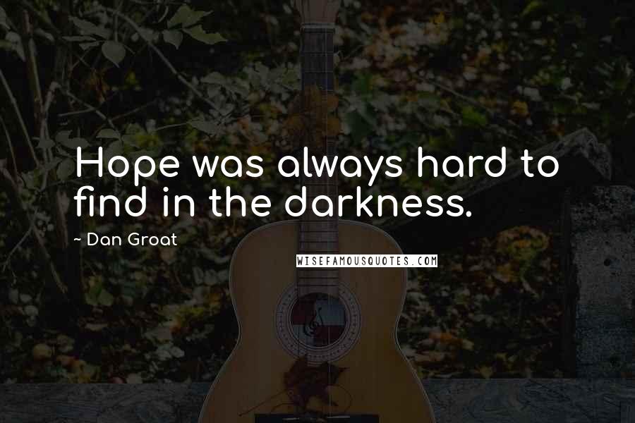 Dan Groat Quotes: Hope was always hard to find in the darkness.