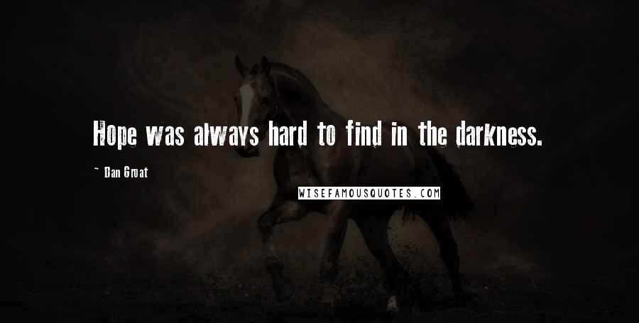 Dan Groat Quotes: Hope was always hard to find in the darkness.