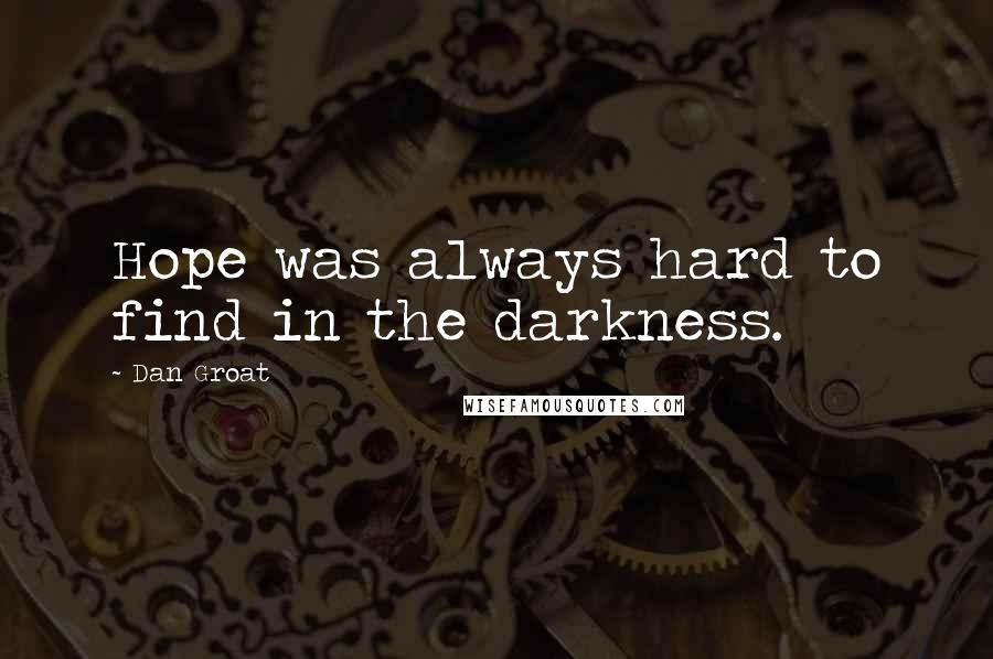 Dan Groat Quotes: Hope was always hard to find in the darkness.