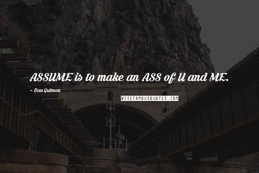 Dan Gutman Quotes: ASSUME is to make an ASS of U and ME.