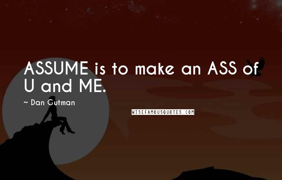 Dan Gutman Quotes: ASSUME is to make an ASS of U and ME.