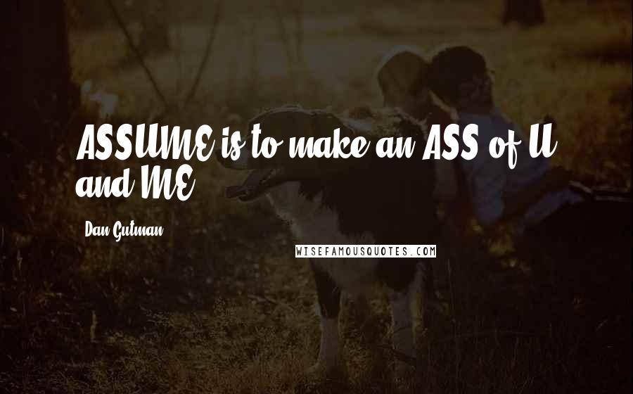 Dan Gutman Quotes: ASSUME is to make an ASS of U and ME.