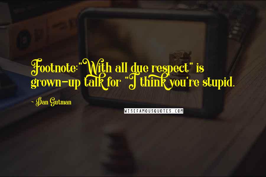 Dan Gutman Quotes: Footnote:"With all due respect" is grown-up talk for "I think you're stupid.