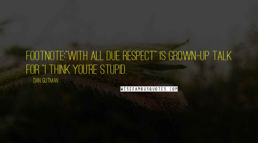 Dan Gutman Quotes: Footnote:"With all due respect" is grown-up talk for "I think you're stupid.