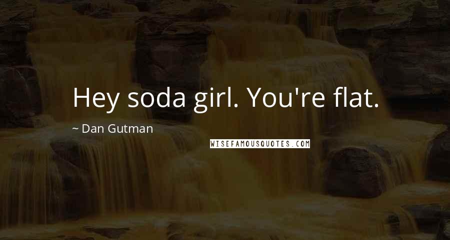 Dan Gutman Quotes: Hey soda girl. You're flat.