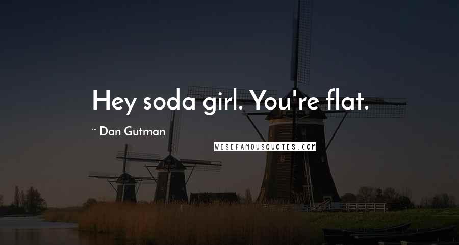 Dan Gutman Quotes: Hey soda girl. You're flat.