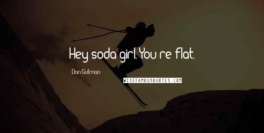 Dan Gutman Quotes: Hey soda girl. You're flat.