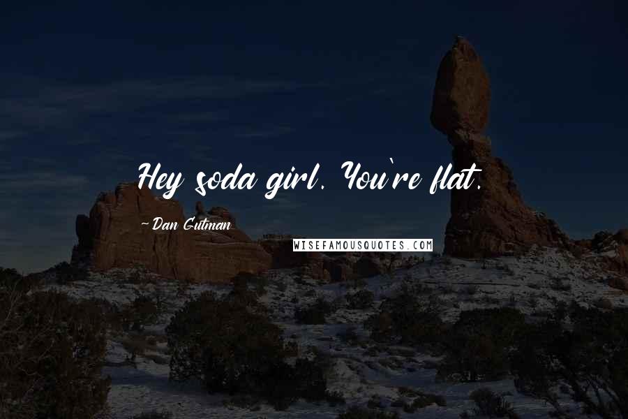 Dan Gutman Quotes: Hey soda girl. You're flat.