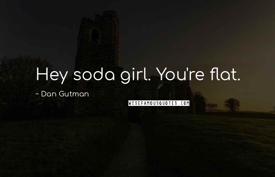 Dan Gutman Quotes: Hey soda girl. You're flat.