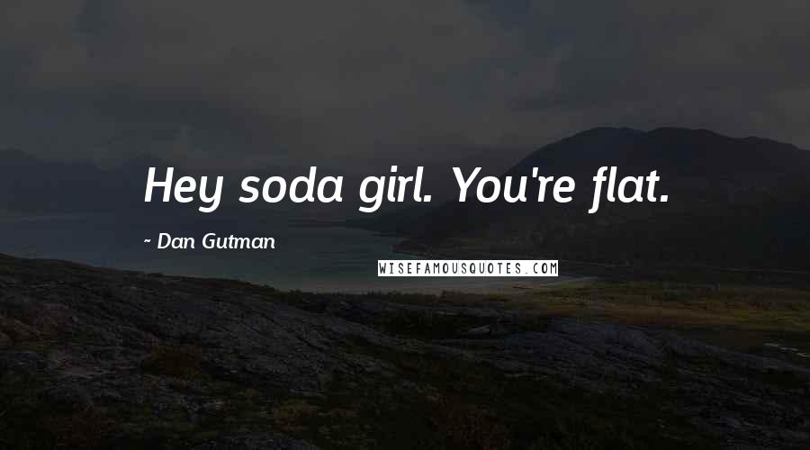 Dan Gutman Quotes: Hey soda girl. You're flat.