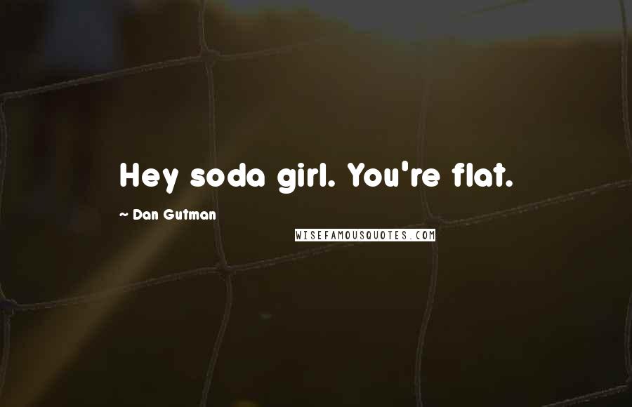 Dan Gutman Quotes: Hey soda girl. You're flat.