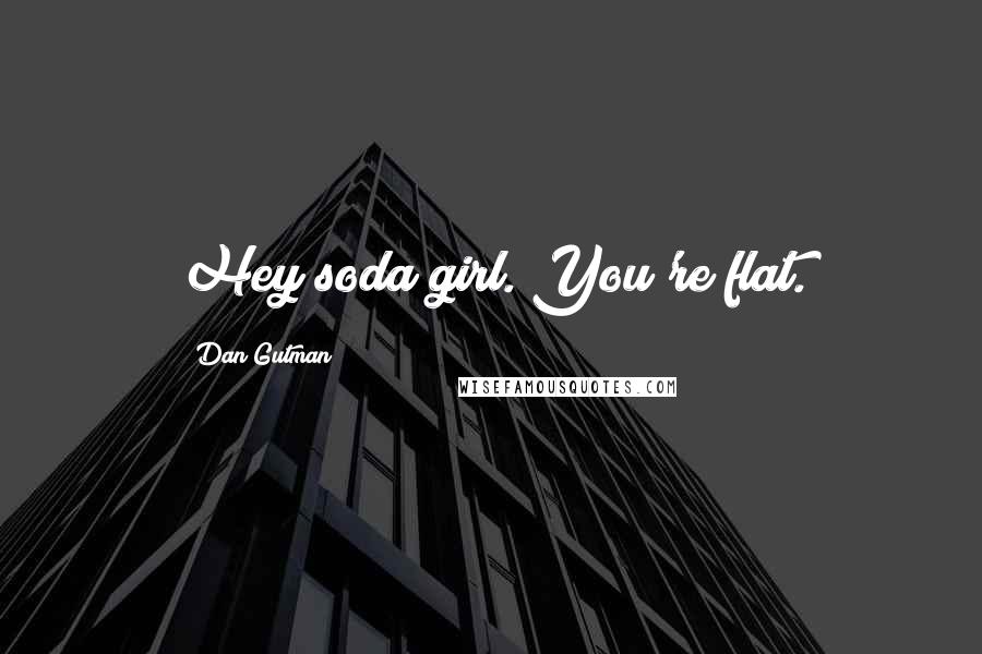 Dan Gutman Quotes: Hey soda girl. You're flat.