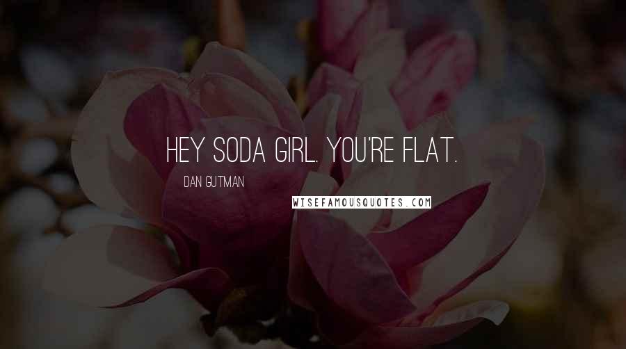 Dan Gutman Quotes: Hey soda girl. You're flat.