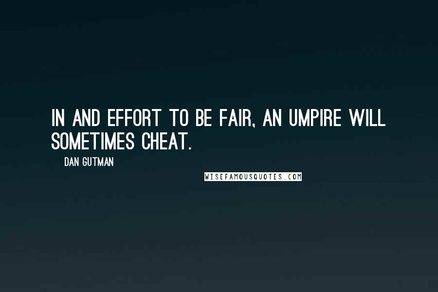 Dan Gutman Quotes: In and effort to be fair, an umpire will sometimes cheat.