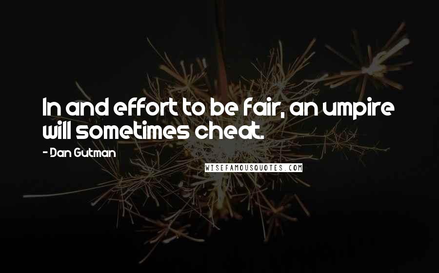 Dan Gutman Quotes: In and effort to be fair, an umpire will sometimes cheat.