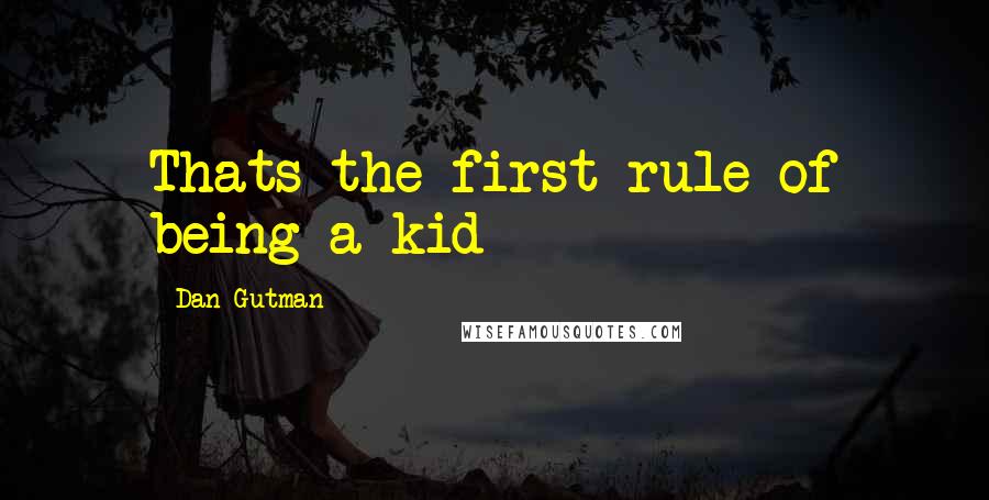 Dan Gutman Quotes: Thats the first rule of being a kid