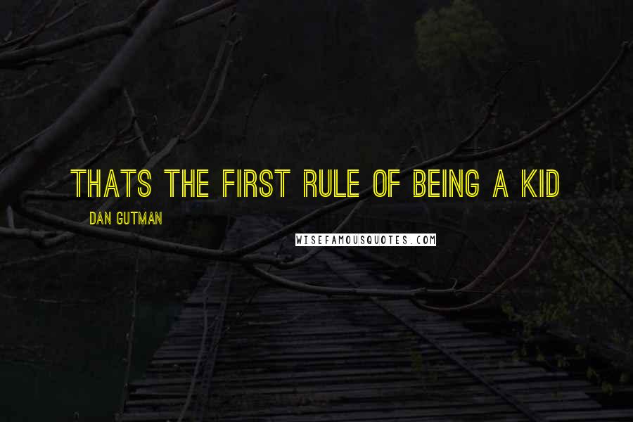 Dan Gutman Quotes: Thats the first rule of being a kid