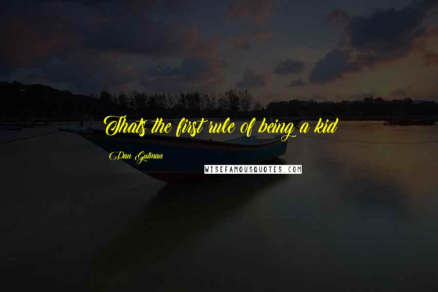 Dan Gutman Quotes: Thats the first rule of being a kid